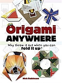 Origami Anywhere: Why Throw It Out When You Can Fold It Up? (Paperback)
