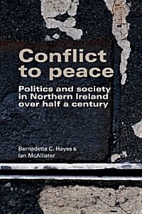 Conflict to Peace : Politics and Society in Northern Ireland Over Half a Century (Paperback)