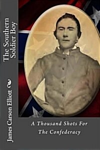 The Southern Soldier Boy: A Thousand Shots for the Confederacy (Paperback)