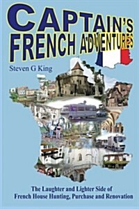 Captains French Adventures: The Laughter and Lighter Side of French House Hunting, Purchase and Renovation (Paperback)