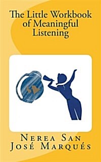 The Little Workbook of Meaningful Listening (Paperback)