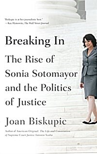 Breaking in: The Rise of Sonia Sotomayor and the Politics of Justice (Paperback)