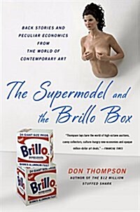 The Supermodel and the Brillo Box: Back Stories and Peculiar Economics from the World of Contemporary Art (Paperback)