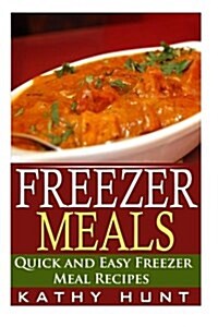 Freezer Meals: Delicious Quick and Easy Freezer Meal Recipes (Save Time and Save Money) (Paperback)
