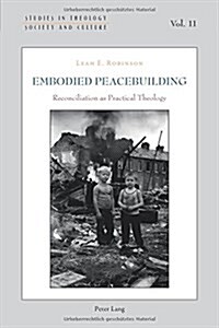 Embodied Peacebuilding: Reconciliation as Practical Theology (Paperback)