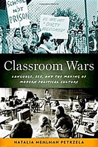 Classroom Wars: Language, Sex, and the Making of Modern Political Culture (Hardcover)