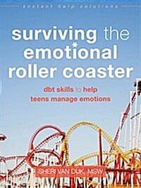 Surviving the Emotional Roller Coaster: DBT Skills to Help Teens Manage Emotions (Paperback)