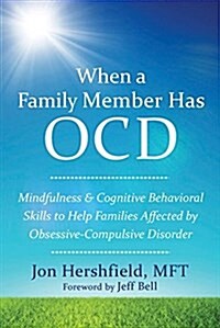 When a Family Member Has Ocd: Mindfulness and Cognitive Behavioral Skills to Help Families Affected by Obsessive-Compulsive Disorder (Paperback)