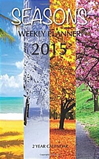 Seasons Weekly Planner 2015: 2 Year Calendar (Paperback)