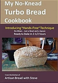 My No-Knead Turbo Bread Cookbook (Introducing Hands-Free Technique): From the kitchen of Artisan Bread with Steve (Paperback)