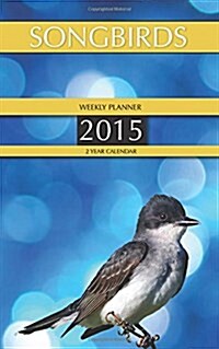 Songbirds Weekly Planner 2015: 2 Year Calendar (Paperback)