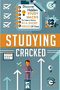 Studying Cracked - Discover Hidden Study Hacks to Learn More in a Short Period of Time (Paperback)