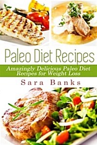 Paleo Diet Recipes: Amazingly Delicious Paleo Diet Recipes for Weight Loss (Paperback)