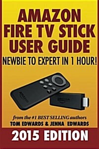 Amazon Fire TV Stick User Guide: Newbie to Expert in 1 Hour! (Paperback)