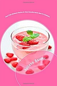 Clean Paleo Beginners Recipes & Clean Smoothie Recipe Ideas for Beginners: Rebooting Your Body (Paperback)