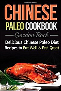 Chinese Paleo Cookbook: Delicious Chinese Paleo Diet Recipes to Eat Well and Feel Great (Paperback)