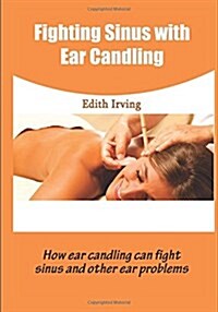 Fighting Sinus With Ear Candling (Paperback)