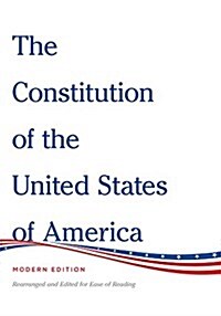 The Constitution of the United States of America Modern Edition: Rearranged and Edited for Ease of Reading (Hardcover)