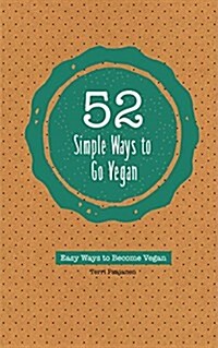 52 Simple Ways to Be Vegan: Easy Ways to Eat Natural, Save the Earth, and Live Cruelty-Free (Paperback)