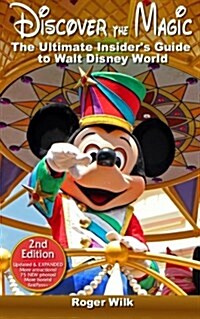 Discover the Magic: The Ultimate Insiders Guide to Walt Disney World (Paperback)