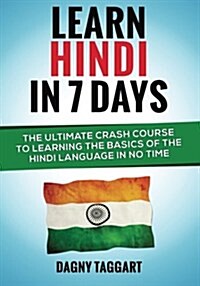 Learn Hindi in 7 Days! the Ultimate Crash Course to Learning the Basics of the Hindi Language in No Time (Paperback)