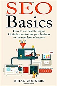 Seo Basics: How to Use Search Engine Optimization (Seo) to Take Your Business to the Next Level of Success (Paperback)