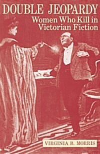 Double Jeopardy: Women Who Kill in Victorian Fiction (Paperback)