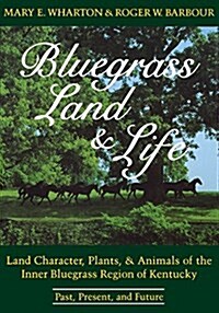 Bluegrass Land and Life: Land Character, Plants, and Animals of the Inner Bluegrass Region of Kentucky: Past, Present, and Future (Paperback)