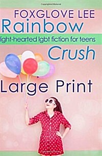 Rainbow Crush: Large Print Edition: Light-Hearted Lgbt Fiction for Teens (Paperback)