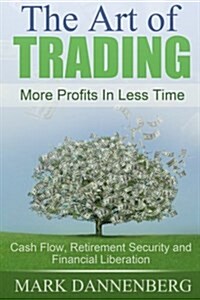 The Art of Trading: Cash Flow, Retirement Security and Financial Liberation (Paperback)