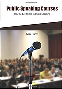 Public Speaking Courses: How to Get Skilled in Public Speaking (Paperback)