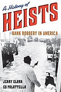 A History of Heists: Bank Robbery in America (Hardcover)