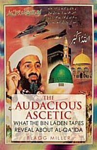 The Audacious Ascetic: What the Bin Laden Tapes Reveal about Al-Qaida (Hardcover)