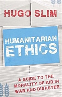 Humanitarian Ethics: A Guide to the Morality of Aid in War and Disaster (Paperback)