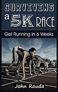 Surviving a 5k Race: Get Running in 6 Weeks (Paperback)
