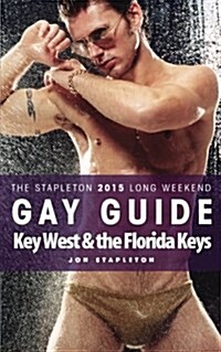 Key West & the Florida Keys - The Stapleton 2015 Long Weekend Gay Guide (Paperback)