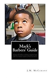 Macks Barbers Guide: A Practical Hand-Book, for Apprentices, Journeymen and Boss, Embracing a Theoretical Course in Barbering, as Well as R (Paperback)