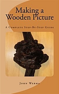 Making a Wooden Picture: A Complete Step-By-Step Guide (Paperback)