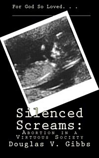 Silenced Screams: Abortion in a Virtuous Society (Paperback)
