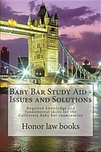 Baby Bar Study Aid - Issues and Solutions: Required Knowledge and Fundamental Skills for the California Baby Bar Examination (Paperback)