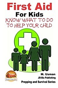 First Aid for Kids - Know What to Do to Help Your Child (Paperback)
