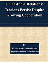 China-India Relations: Tensions Persist Despite Growing Cooperation (Paperback)