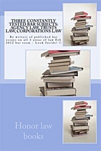Three Constantly Tested Bar Subjects: Agency Law, Trusts Law, Corporations Law: By Writers of Published Bar Essays on All 3 Areas of Law Feb 2012 Bar (Paperback)