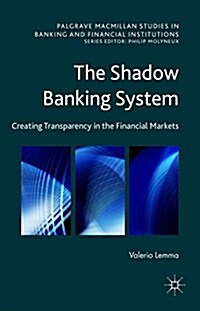 The Shadow Banking System : Creating Transparency in the Financial Markets (Hardcover)