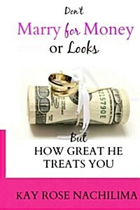 Dont Marry for Money or Looks: But How Great He Treats You (Paperback)