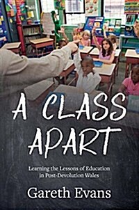 A Class Apart : Learning the Lessons of Education in Post-Devolution Wales (Paperback)