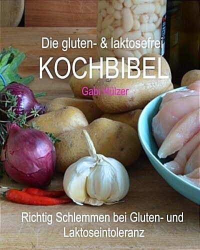 Die Gluten- & Laktosefrei Kochbibel: Richtig Schlemmen Bei Gluten- Und Laktoseintoleranz (Paperback)