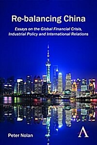 Re-balancing China : Essays on the Global Financial Crisis, Industrial Policy and International Relations (Paperback)