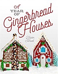 A Year of Gingerbread Houses: Making & Decorating Gingerbread Houses for All Seasons (Paperback)