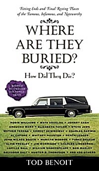 Where Are They Buried?: How Did They Die? Fitting Ends and Final Resting Places of the Famous, Infamous, and Noteworthy (Paperback, Revised)